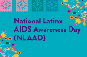 National Latnx AIDS Awareness Day (NLAAD)